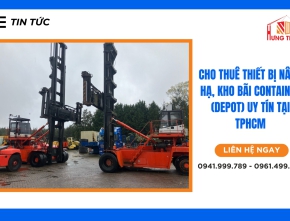 Công ty cho thuê thiết bị nâng hạ, kho bãi container (depot) uy tín tại TPHCM